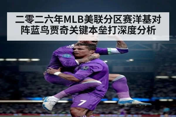二零二六年MLB美联分区赛洋基对阵蓝鸟贾奇关键本垒打深度分析